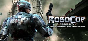 机械战警:暴戾都市 未竟之事/RoboCop: Rogue City – Unfinished Business
