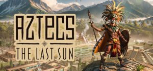 阿兹特克：最后的太阳/Aztecs: The Last Sun