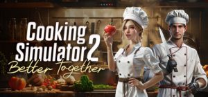 烹饪模拟器2：合作无间/Cooking Simulator 2: Better Together